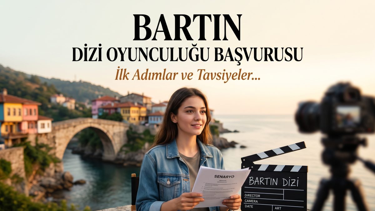 Bartın Dizi Oyunculuğu Başvurusu: İlk Adımlar ve
