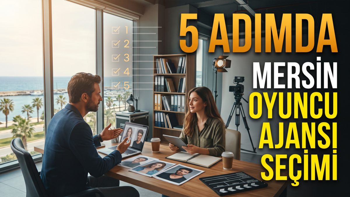 5 Adımda Mersin Oyuncu Ajansı Seçimi