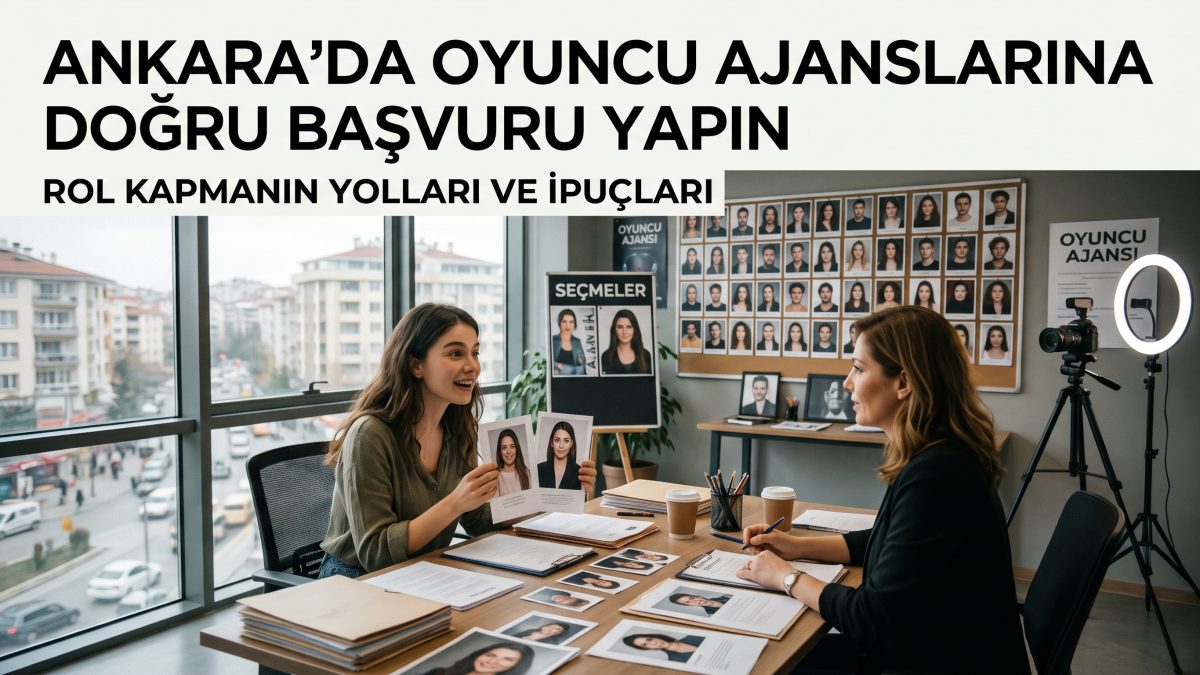 Ankara'da Oyuncu Ajanslarına Doğru Başvuru Yapın: Rol Kapmanın